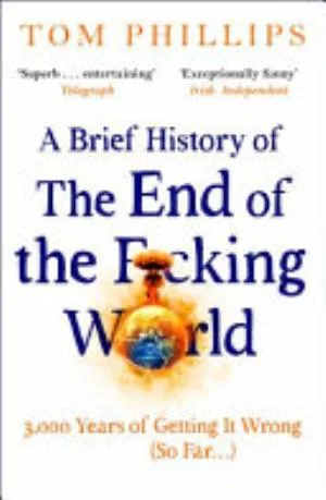 Cover of A Brief History of the End of the F*cking World by Tom Phillips