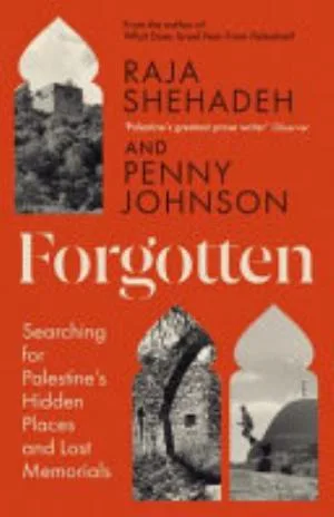 Cover of Forgotten: Searching for Palestine’s Hidden Places and Lost Memorials by Raja Shehadeh and Penny Johnson