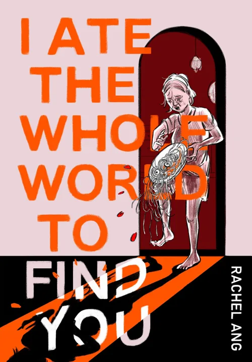 Cover of I Ate the Whole World to Find You by Rachel Ang