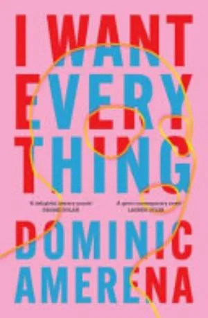 Cover of I Want Everything by Dominic Amerena