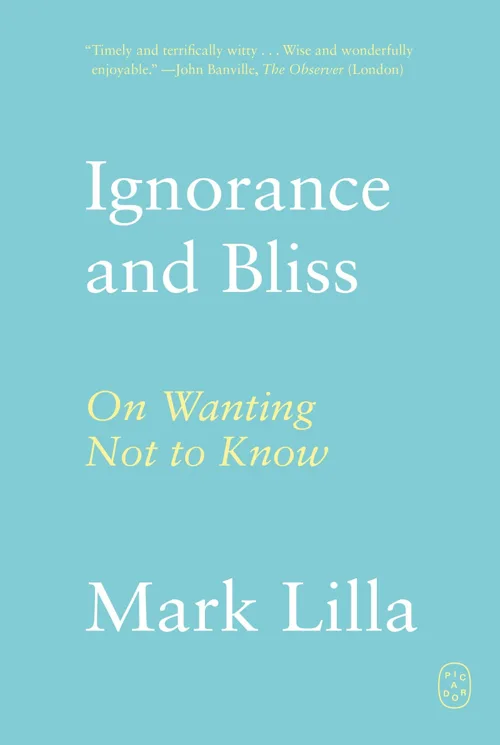 Cover of Ignorance and Bliss: On Wanting Not to Know by Mark Lilla