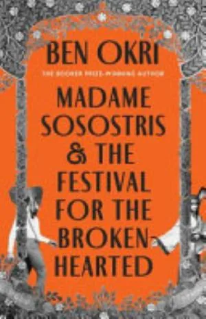 Cover of Madame Sosostris & the Festival for the Broken-Hearted by Ben Okri