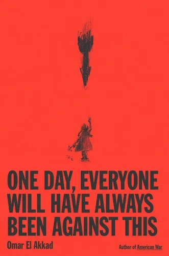 Cover of One Day, Everyone Will Always Have Been Against This by Omar El Akkad