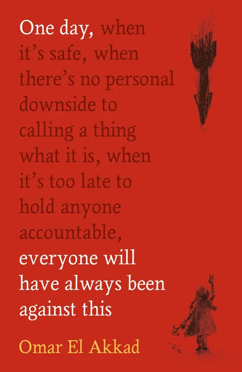 Cover of One Day, Everyone Will Have Always Been Against This by Omar El Akkad