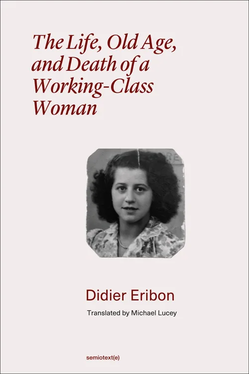 Cover of The Life, Old Age and Death of a Working-Class Woman by Didier Eribon