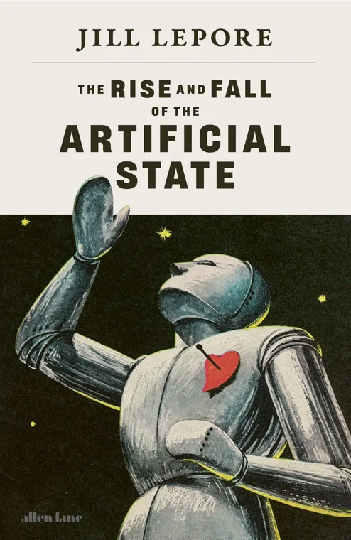 Cover of The Rise and Fall of the Artificial State by Jill Lepore